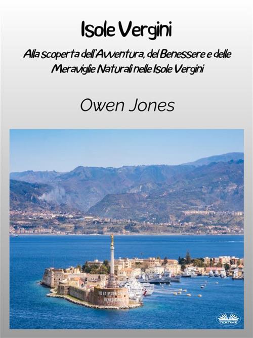Isole Vergini. Alla scoperta dell'avventura, del benessere e delle meraviglie naturali nelle Isole Vergini - Owen Jones,Louki Asma - ebook