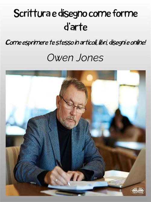 Scrittura e disegno come forme d'arte. Come esprimere te stesso in articoli, libri e disegni on e off line! - Owen Jones,Valeria Bragante - ebook