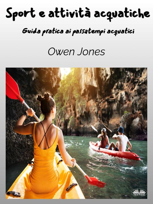 Sport e attività acquatiche. Guida pratica ai passatempi acquatici - Owen Jones,Francesco Buttafuoco - ebook