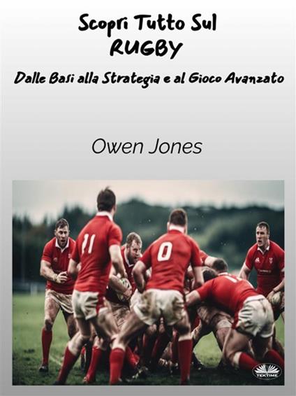 Scopri tutto sul rugby. Dalle basi alla strategia e al gioco avanzato - Owen Jones - ebook