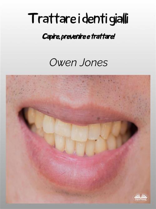 Trattare i denti gialli. Comprendere, prevenire e trattare! - Owen Jones,Patrizia Barrera - ebook