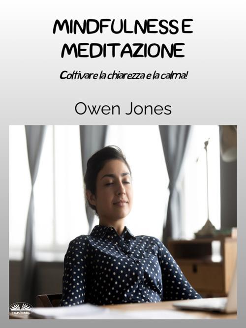 Mindfulness e meditazione. Coltivare la chiarezza e la calma! - Owen Jones,Giovanni Frosio - ebook