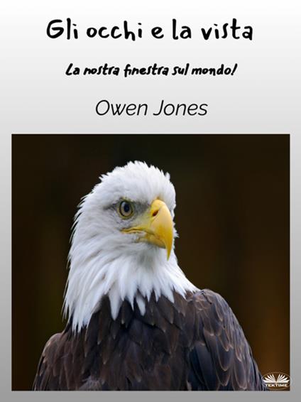 Gli occhi e la vista. La nostra finestra sul mondo! - Owen Jones,Irene Berri - ebook