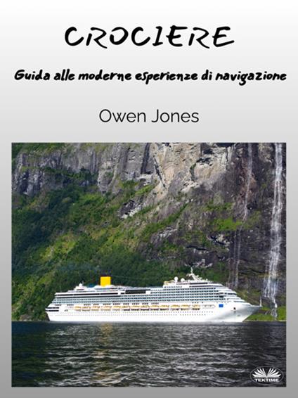 Crociere. Guida alle moderne esperienze di navigazione - Owen Jones,Isabella Bacco - ebook