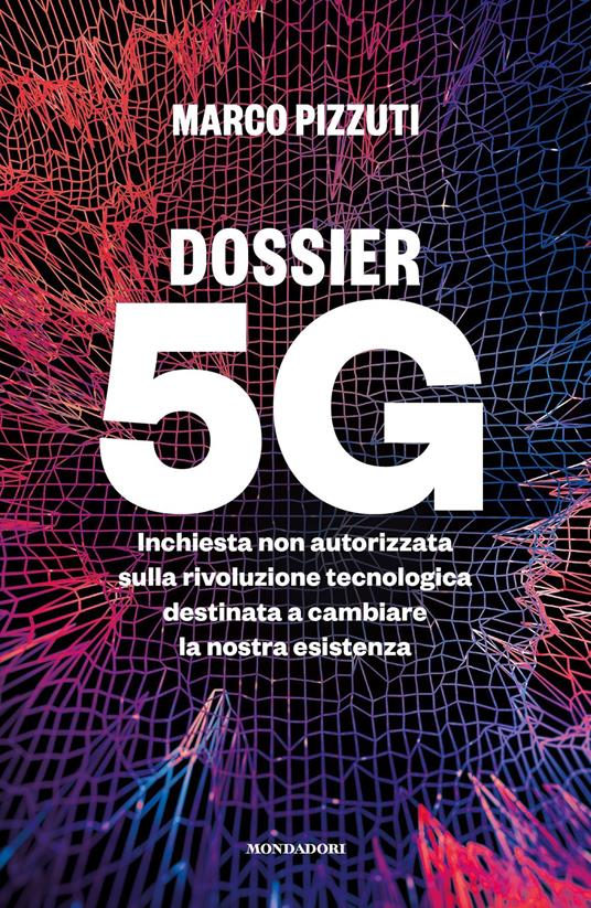 Dossier 5G. Inchiesta non autorizzata sulla rivoluzione tecnologica destinata a cambiare la nostra esistenza - Marco Pizzuti - ebook