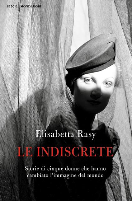 Le indiscrete. Storie di cinque donne che hanno cambiato l'immagine del mondo - Elisabetta Rasy - ebook