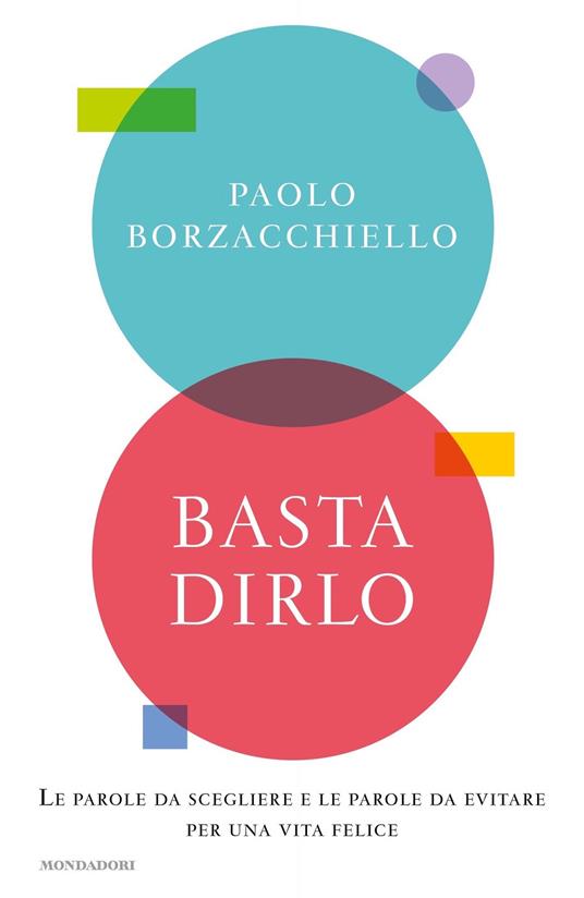 Basta dirlo. Le parole da scegliere e le parole da evitare per una vita felice - Paolo Borzacchiello - ebook