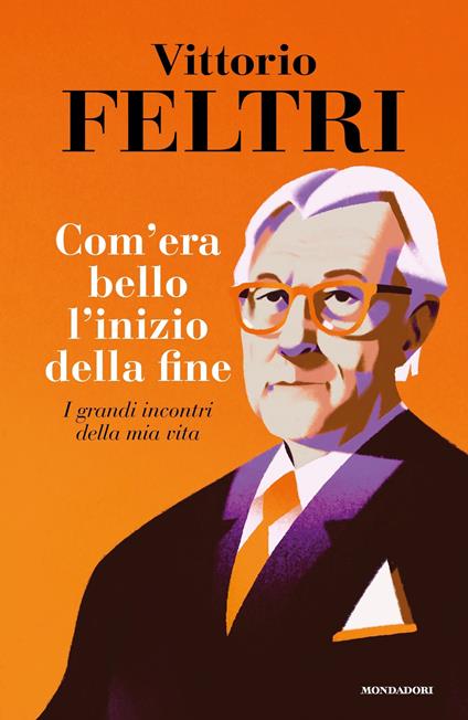 Come era bello l'inizio della fine. I grandi incontri della mia vita - Vittorio Feltri - ebook