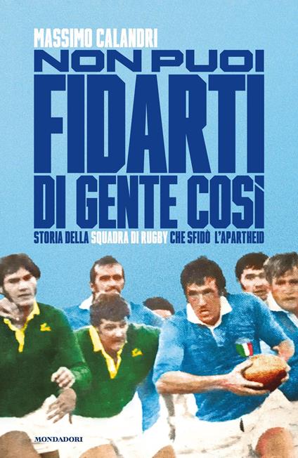 Non puoi fidarti di gente così. Storia della squadra di rugby che sfidò l'apartheid - Massimo Calandri - ebook