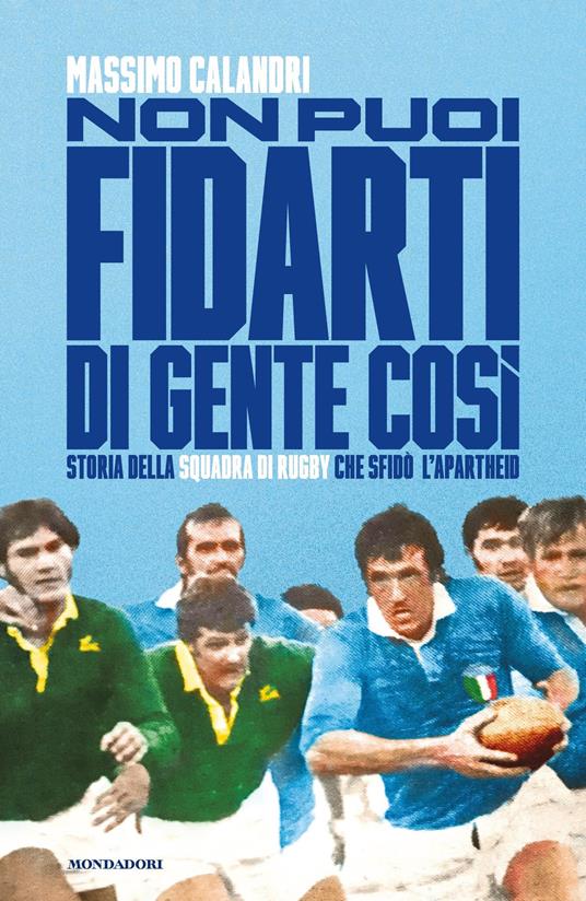 Non puoi fidarti di gente così. Storia della squadra di rugby che sfidò l'apartheid - Massimo Calandri - ebook