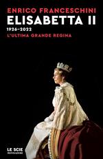 Elisabetta II 1926-2022. L'ultima grande regina