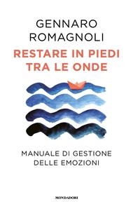 Restare in piedi tra le onde. Manuale di gestione delle emozioni