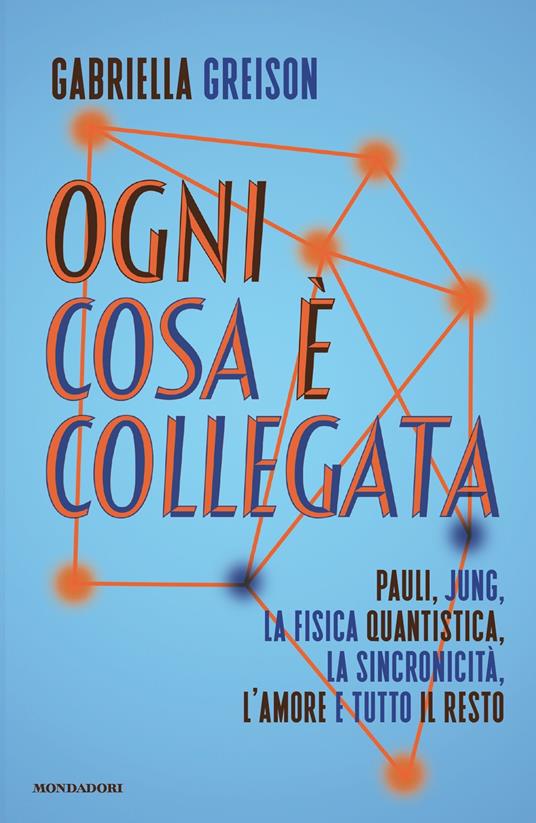 Ogni cosa è collegata. Pauli, Jung, la fisica quantistica, la sincronicità, l'amore e tutto il resto - Gabriella Greison - ebook