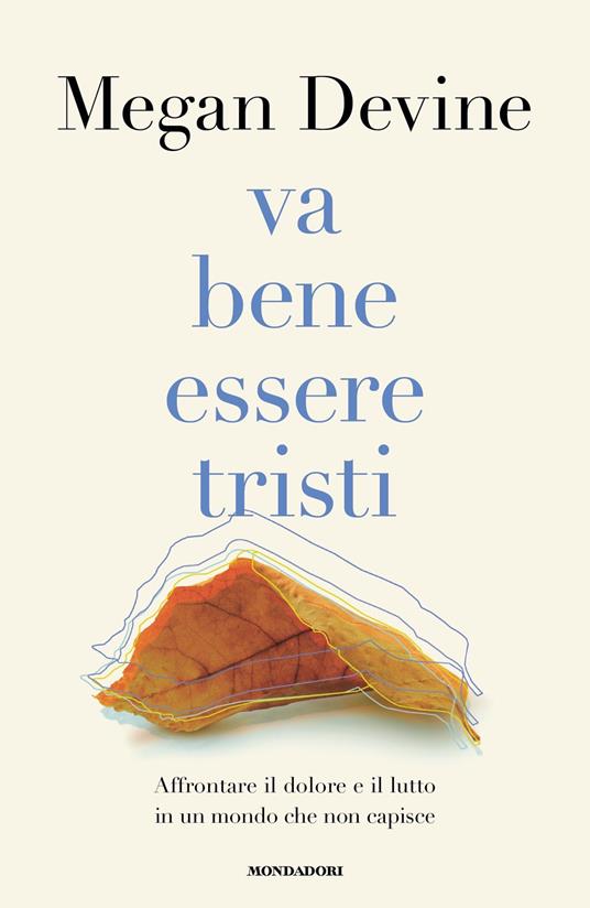 Va bene essere tristi. Affrontare il dolore e il lutto in un mondo che non capisce - Megan Devine,Alessandra Sora - ebook