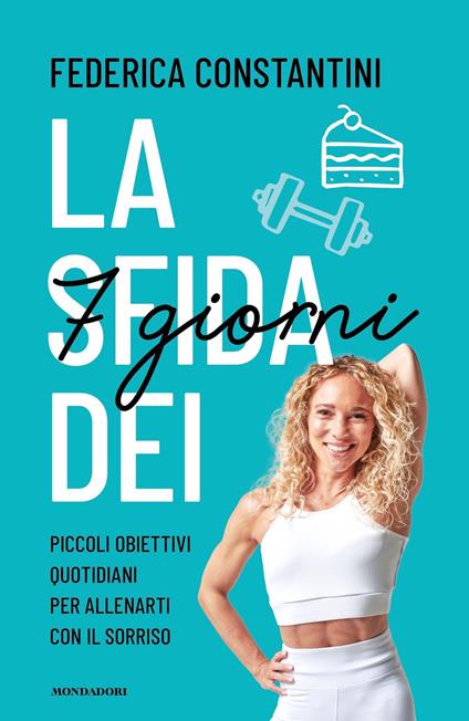 La sfida dei 7 giorni. Piccolo obiettivi quotidiani per allenarti con il sorriso - Federica Constantini - ebook