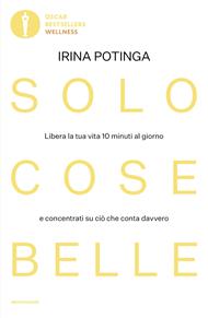 Solo cose belle. Libera la tua vita 10 minuti al giorno e concentrati su ciò che conta davvero