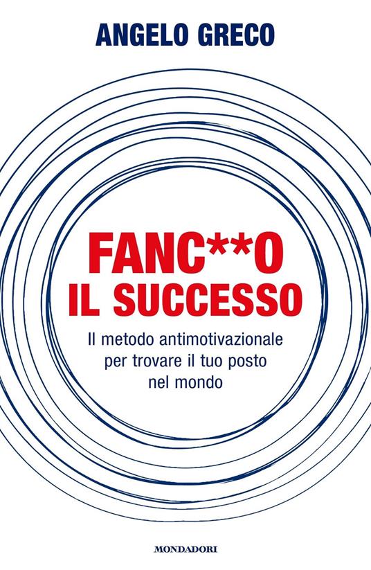 Fanc**o il successo. Il metodo antimotivazionale per trovare il tuo posto nel mondo - Angelo Greco - ebook
