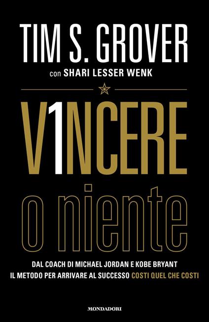 Vincere o niente. Dal coach di Michael Jordan e Kobe Bryant il metodo per arrivare al successo costi quel che costi - Tim S. Grover,Shari Lesser Wenk,Alessandra Sora - ebook
