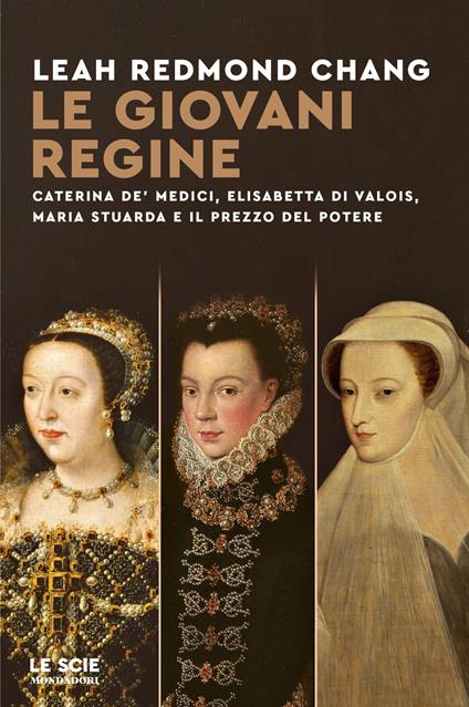 Le giovani regine. Caterina de' Medici, Elisabetta di Valois, Maria Stuarda e il prezzo del potere - Leah Redmond Chang,Laura Serra - ebook