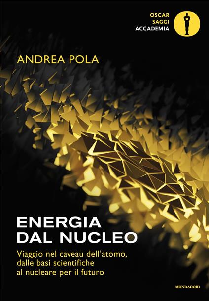 Energia dal nucleo. Viaggio nel caveau dell'atomo, dalle basi scientifiche al nucleare per il futuro - Andrea Pola - ebook