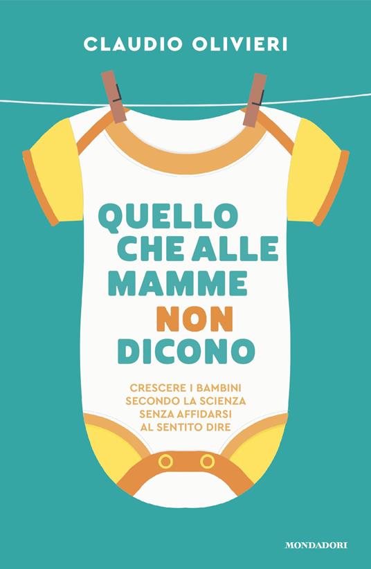 Quello che alle mamme non dicono. Le risposte di un medico ai dubbi di ogni genitore - Claudio Olivieri - ebook