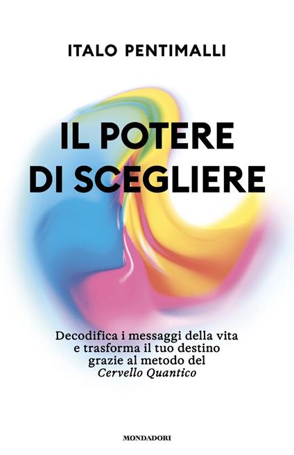 Il potere di scegliere. Decodifica i messaggi della vita e trasforma il tuo destino grazie al metodo del Cervello quantico - Italo Pentimalli - ebook