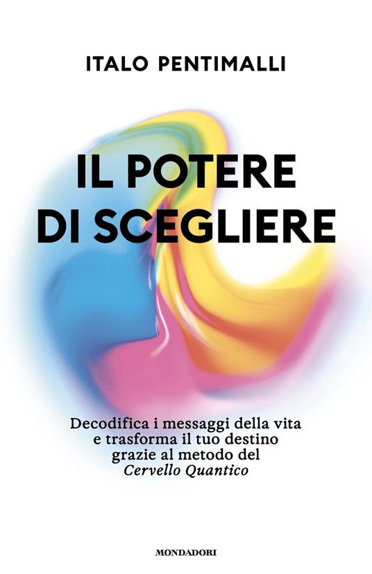 Il potere di scegliere. Decodifica i messaggi della vita e trasforma il tuo destino grazie al metodo del Cervello quantico - Italo Pentimalli - ebook