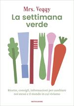 La settimana verde. Ricette, consigli, informazioni per cambiare noi stessi e il mondo in cui viviamo
