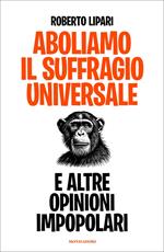 Aboliamo il suffragio universale. E altre opinioni impopolari
