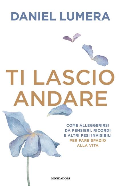 Ti lascio andare. Come alleggerirsi da pensieri, ricordi e altri pesi invisibili per fare spazio alla vita - Daniel Lumera - ebook