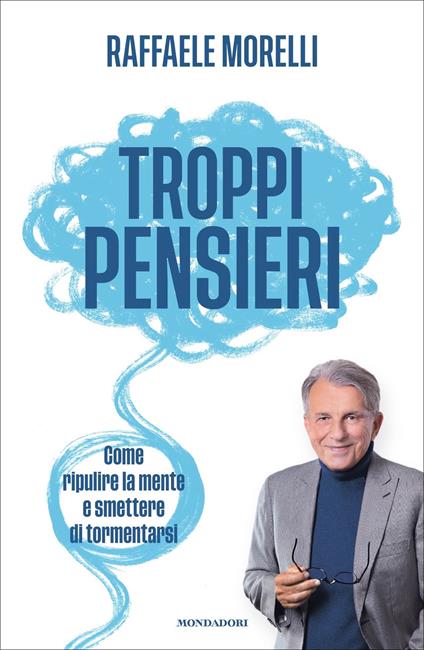 Troppi pensieri. Come ripulire la mente e smettere di tormentarsi - Raffaele Morelli - ebook