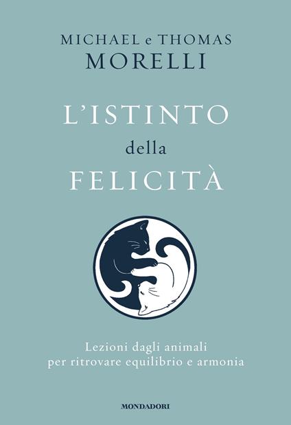 L' istinto della felicità. Lezioni dagli animali per ritrovare equilibrio e armonia - Michael Morelli,Thomas Morelli - ebook