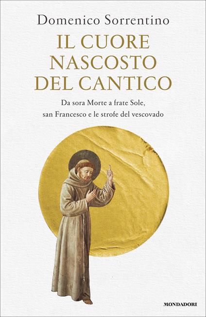 Il cuore nascosto del Cantico. Da sora Morte a frate Sole, san Francesco e le strofe del vescovado - Domenico Sorrentino - ebook