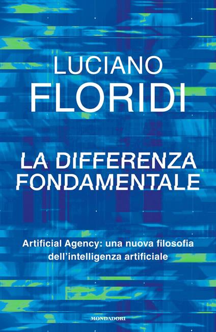 La differenza fondamentale. Artificial Agency: una nuova filosofia dell'intelligenza artificiale - Luciano Floridi,Massimo Durante - ebook