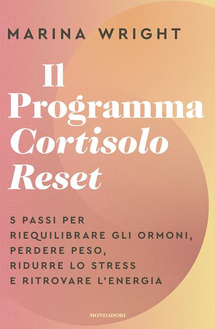 Il Programma Cortisolo Reset. 5 passi per riequilibrare gli ormoni, perdere peso, ridurre lo stress e ritrovare l'energia - Marina Wright,Sara Crimi,Laura Tasso - ebook