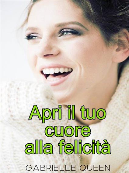 Apri il tuo cuore alla felicità - Gabrielle Queen - ebook