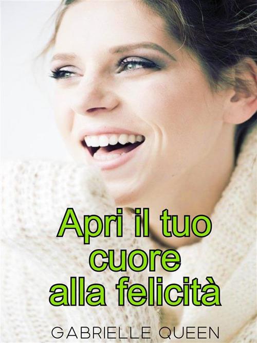 Apri il tuo cuore alla felicità - Gabrielle Queen - ebook