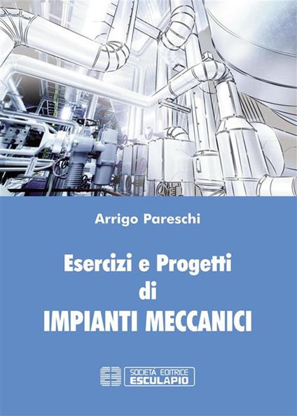 Esercizi e progetti di impianti meccanici - Arrigo Pareschi - ebook