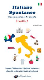 Italiano spontaneo. Livello 3. Conversazione avanzata. Impara l'italiano con il Metodo Tartaruga: dialoghi, registrazioni audio e flashcard