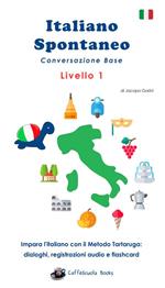 Italiano spontaneo. Livello 1. Conversazione base. Impara l'italiano con il Metodo Tartaruga: dialoghi, registrazioni audio e flashcard