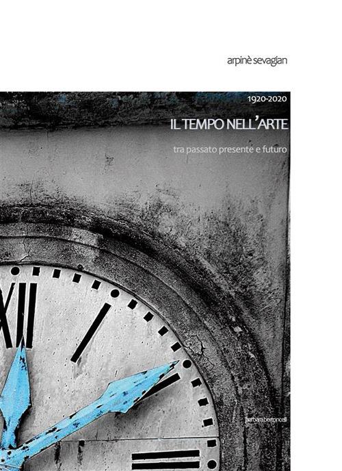 1920-2020. Il tempo nell'arte tra passato presente e futuro - Arpinè Sevagian - ebook