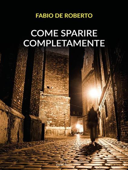Come sparire completamente - Fabio De Roberto - ebook