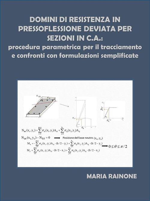 Domini di resistenza in pressoflessione deviata per sezioni in c.a.: procedura parametrica per il tracciamento e confronti con formulazioni semplificate - Maria Rainone - ebook