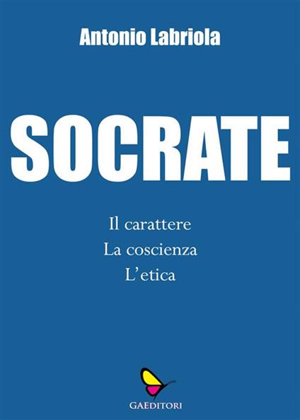 Socrate. Il carattere, la coscienza, l'etica - Antonio Labriola - ebook
