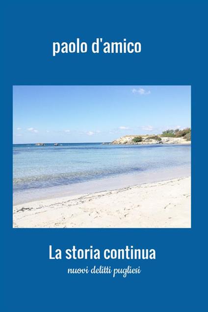 La storia continua. Nuovi delitti pugliesi - Paolo D'Amico - copertina