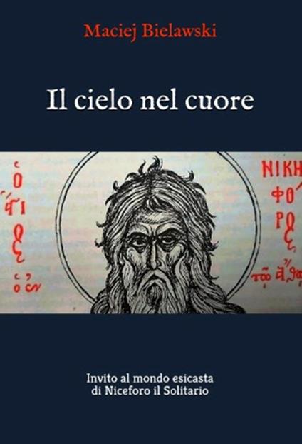 Il cielo nel cuore. Invito al mondo esicasta di Niceforo il Solitario - Maciej Bielawski - ebook