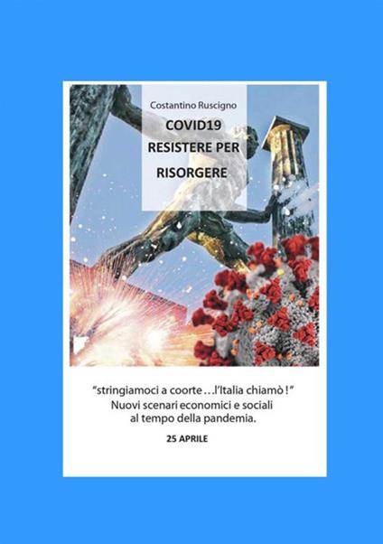Covid-19. Resistere per risorgere. Stringiamoci a coorte... l'Italia chiamò - Costantino Ruscigno - copertina