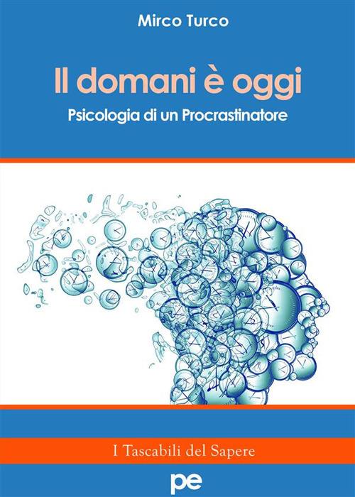 Il domani è oggi. Psicologia di un procrastinatore - Mirco Turco - ebook