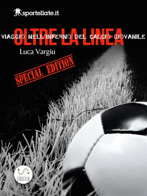 Oltre la linea. Viaggio nell'inferno del calcio giovanile - Luca Vargiu - ebook