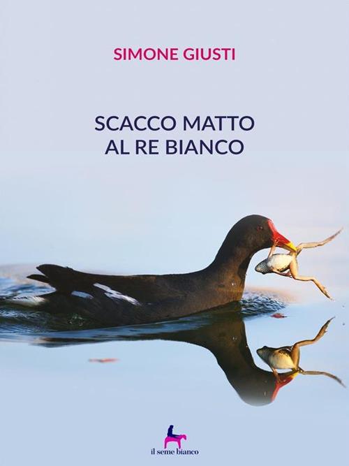 Scacco matto al re bianco - Simone Giusti - ebook